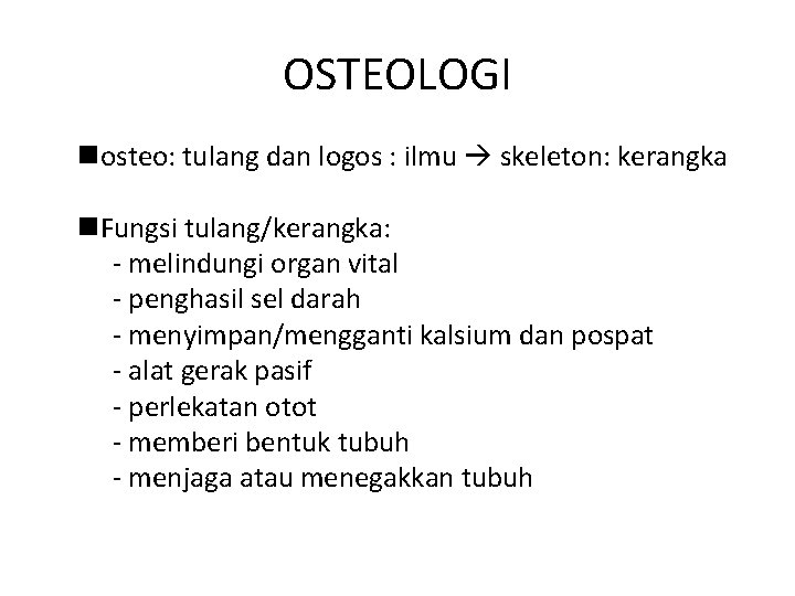 OSTEOLOGI nosteo: tulang dan logos : ilmu skeleton: kerangka n. Fungsi tulang/kerangka: - melindungi