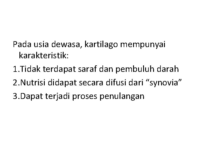 Pada usia dewasa, kartilago mempunyai karakteristik: 1. Tidak terdapat saraf dan pembuluh darah 2.