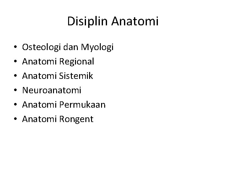 Disiplin Anatomi • • • Osteologi dan Myologi Anatomi Regional Anatomi Sistemik Neuroanatomi Anatomi