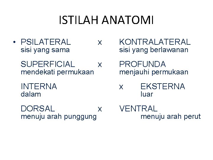 ISTILAH ANATOMI • PSILATERAL sisi yang sama SUPERFICIAL mendekati permukaan x KONTRALATERAL x PROFUNDA