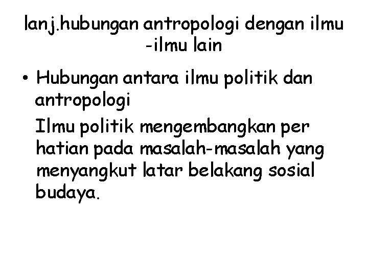 lanj. hubungan antropologi dengan ilmu -ilmu lain • Hubungan antara ilmu politik dan antropologi