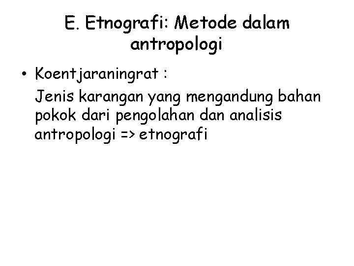 E. Etnografi: Metode dalam antropologi • Koentjaraningrat : Jenis karangan yang mengandung bahan pokok