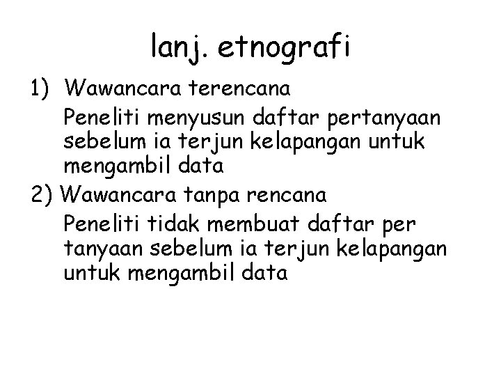 lanj. etnografi 1) Wawancara terencana Peneliti menyusun daftar pertanyaan sebelum ia terjun kelapangan untuk