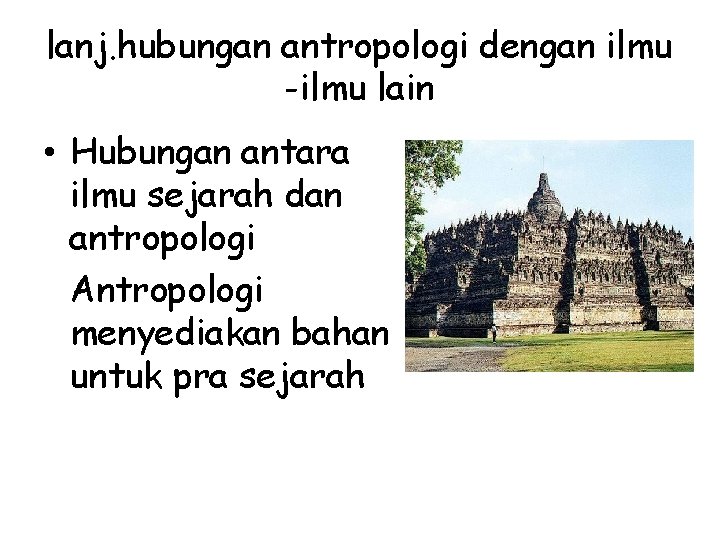lanj. hubungan antropologi dengan ilmu -ilmu lain • Hubungan antara ilmu sejarah dan antropologi