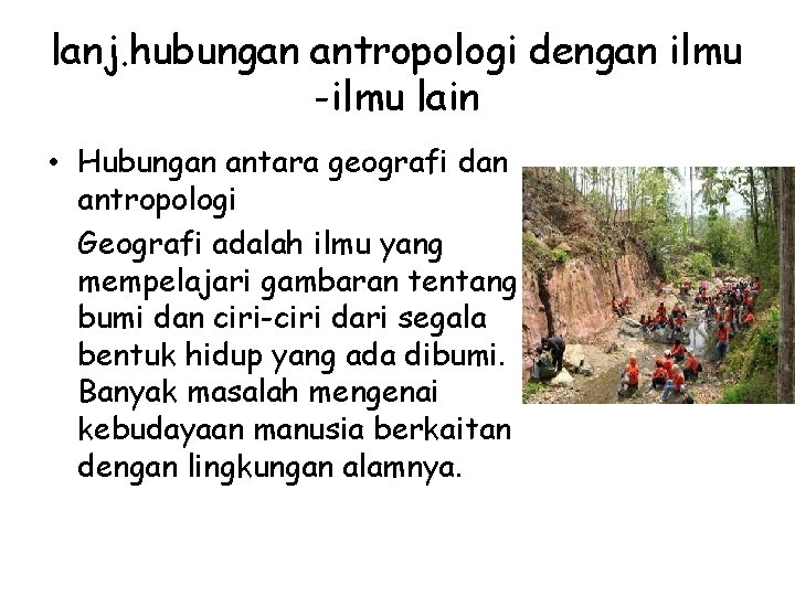 lanj. hubungan antropologi dengan ilmu -ilmu lain • Hubungan antara geografi dan antropologi Geografi