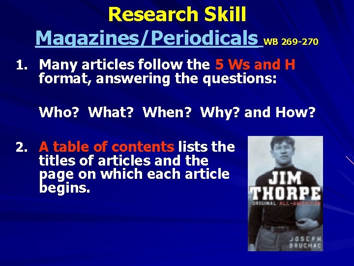 Research Skill Magazines/Periodicals WB 269 -270 1. Many articles follow the 5 Ws and