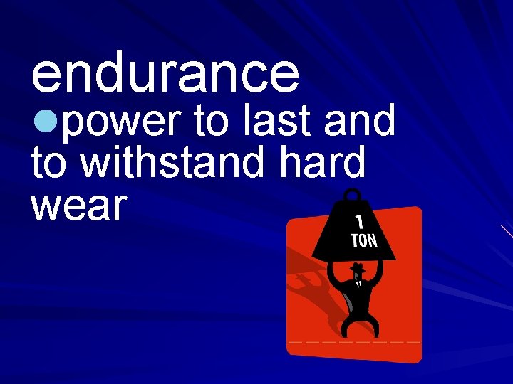 endurance lpower to last and to withstand hard wear 