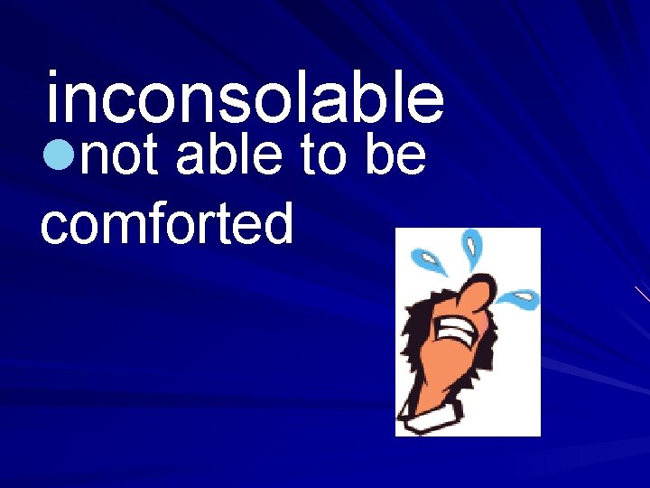 inconsolable lnot able to be comforted 