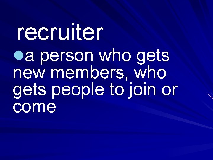 recruiter la person who gets new members, who gets people to join or come
