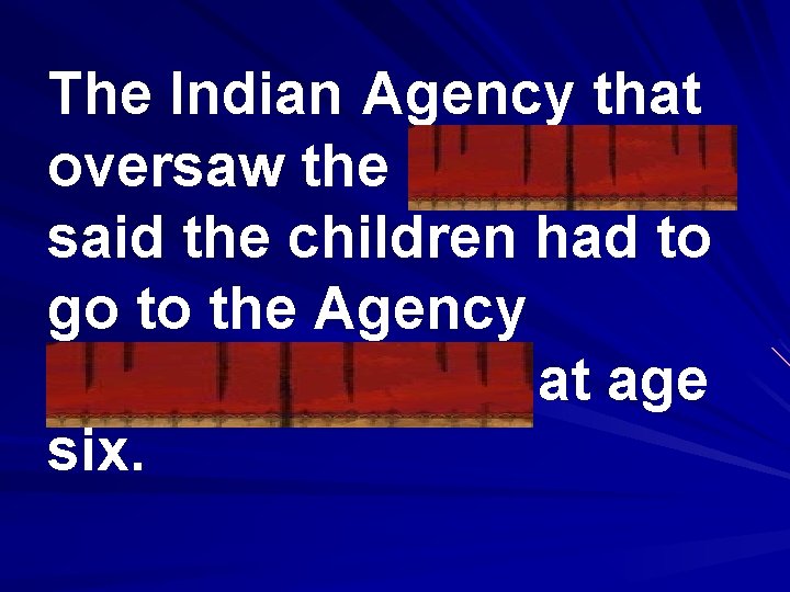 The Indian Agency that oversaw the reservation said the children had to go to