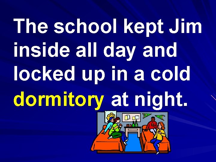 The school kept Jim inside all day and locked up in a cold dormitory