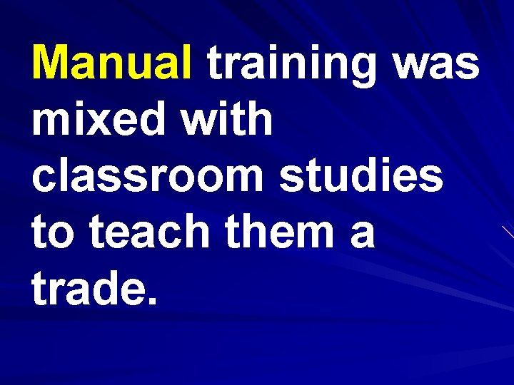 Manual training was mixed with classroom studies to teach them a trade. 