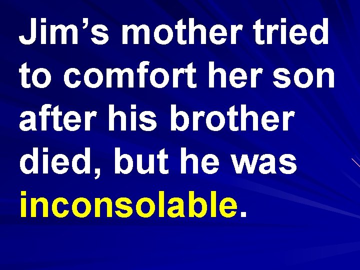 Jim’s mother tried to comfort her son after his brother died, but he was