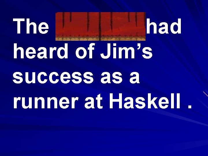The recruiter had heard of Jim’s success as a runner at Haskell. 