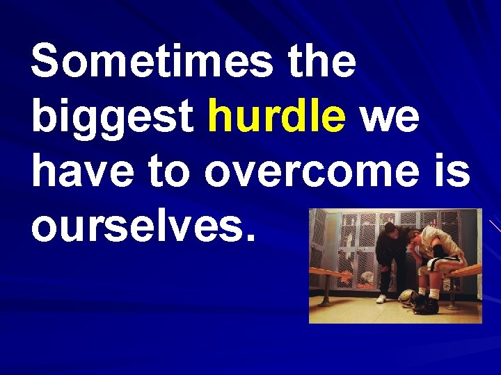 Sometimes the biggest hurdle we have to overcome is ourselves. 