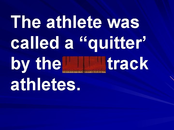 The athlete was called a “quitter’ by the rival track athletes. 
