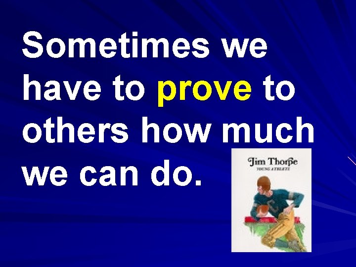 Sometimes we have to prove to others how much we can do. 