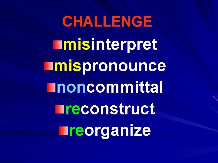 CHALLENGE misinterpret mispronounce noncommittal reconstruct reorganize 