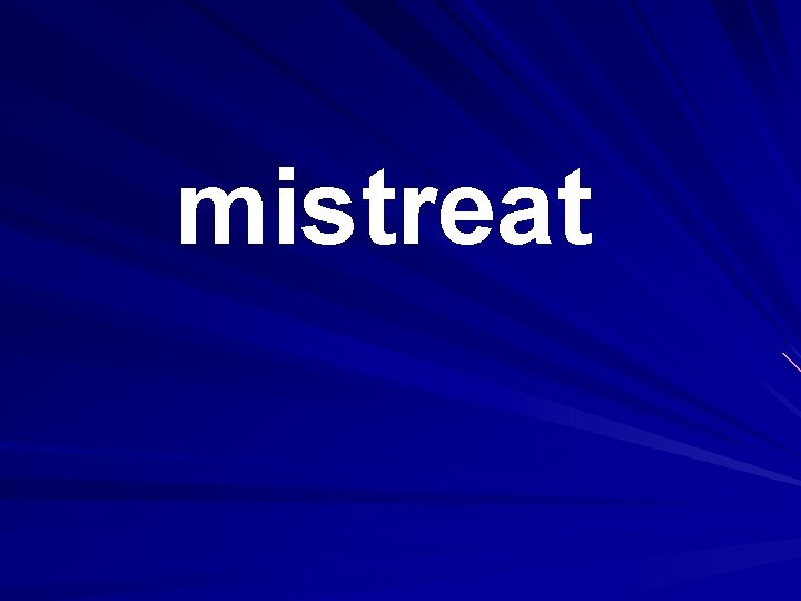 mistreat 
