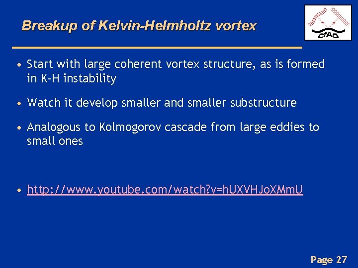 Breakup of Kelvin-Helmholtz vortex • Start with large coherent vortex structure, as is formed