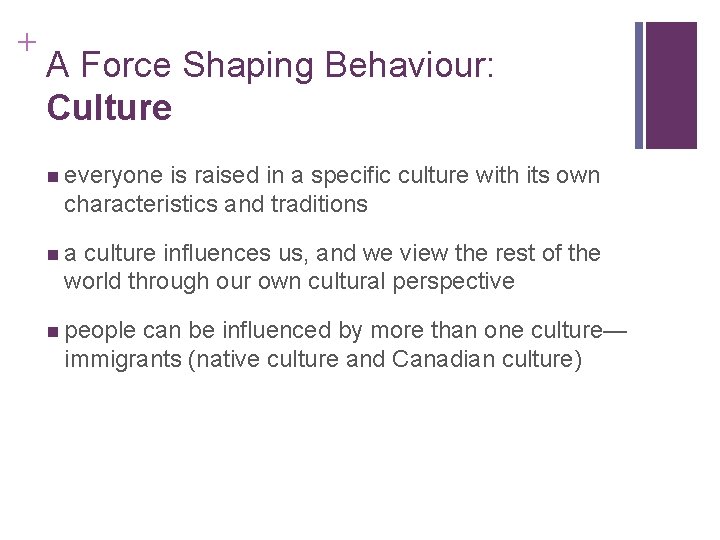 + A Force Shaping Behaviour: Culture everyone is raised in a specific culture with
