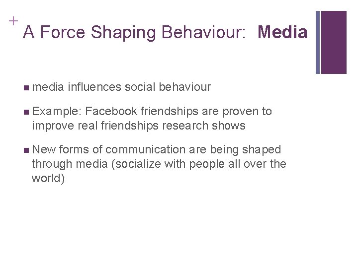 + A Force Shaping Behaviour: Media media influences social behaviour Example: Facebook friendships are