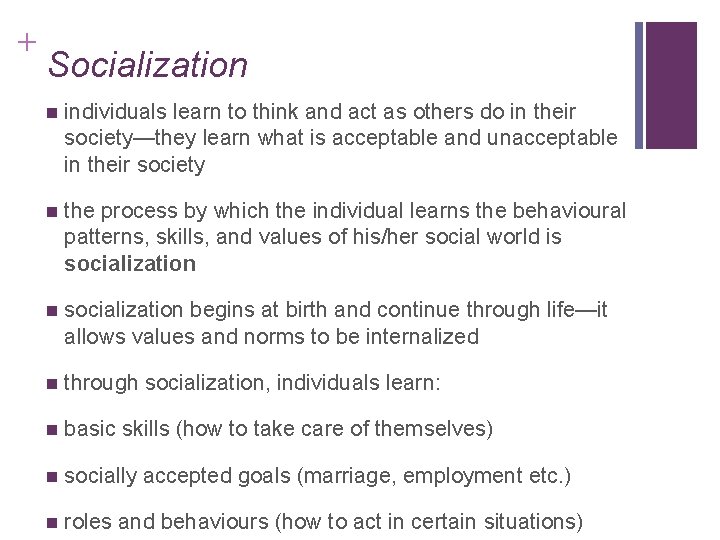 + Socialization individuals learn to think and act as others do in their society—they