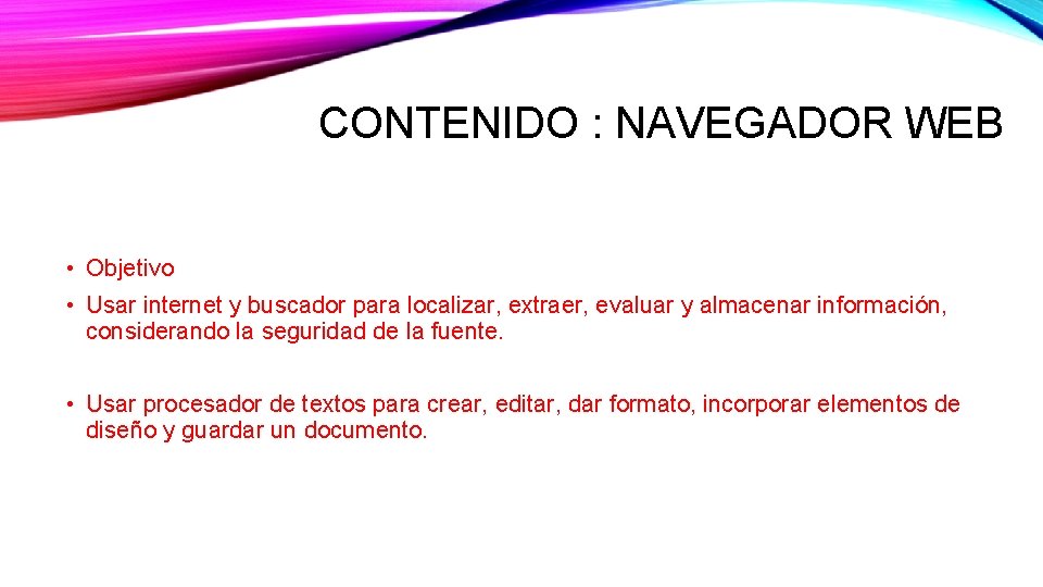 CONTENIDO : NAVEGADOR WEB • Objetivo • Usar internet y buscador para localizar, extraer,