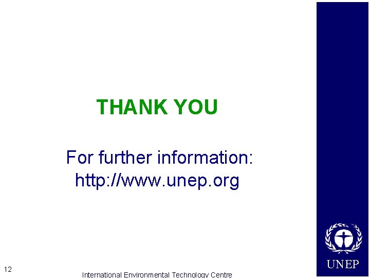 THANK YOU For further information: http: //www. unep. org 12 International Environmental Technology Centre