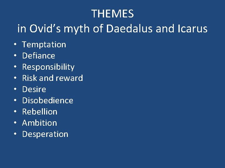 THEMES in Ovid’s myth of Daedalus and Icarus • • • Temptation Defiance Responsibility