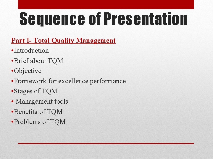 Sequence of Presentation Part I- Total Quality Management • Introduction • Brief about TQM