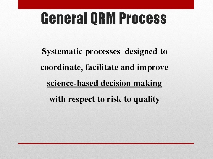 General QRM Process Systematic processes designed to coordinate, facilitate and improve science-based decision making