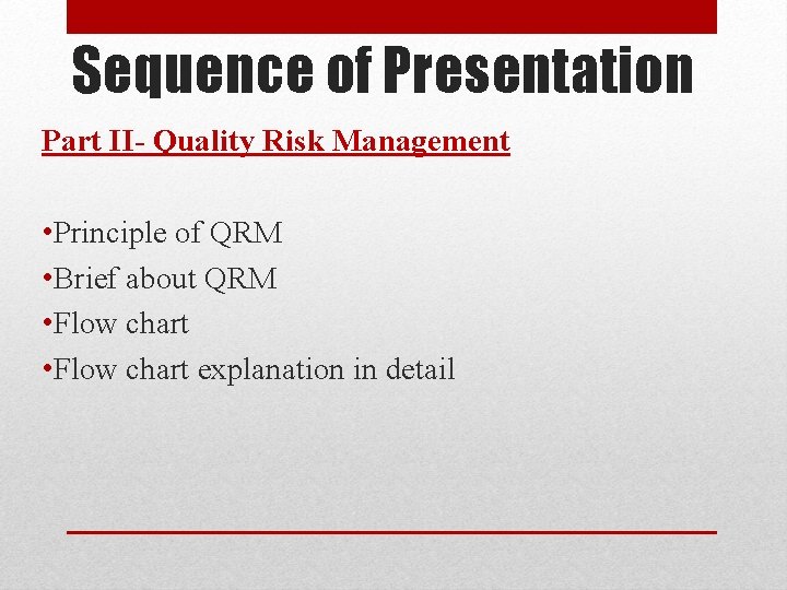 Sequence of Presentation Part II- Quality Risk Management • Principle of QRM • Brief