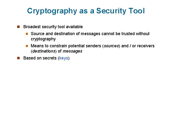 Cryptography as a Security Tool n Broadest security tool available l Source and destination
