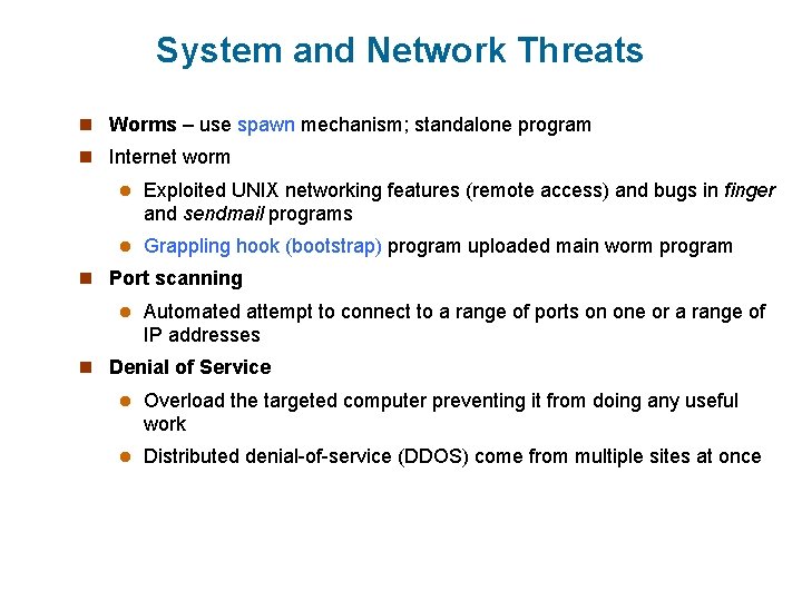 System and Network Threats n Worms – use spawn mechanism; standalone program n Internet