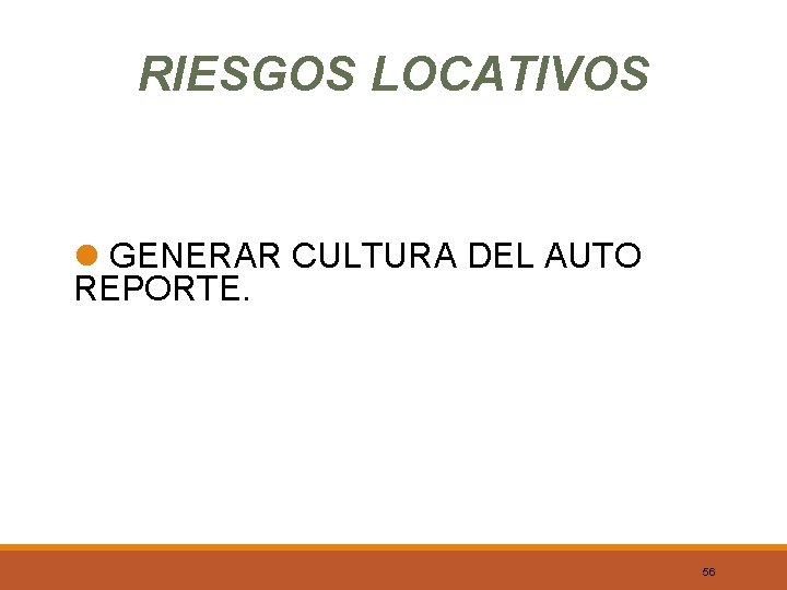 RIESGOS LOCATIVOS l GENERAR CULTURA DEL AUTO REPORTE. 56 