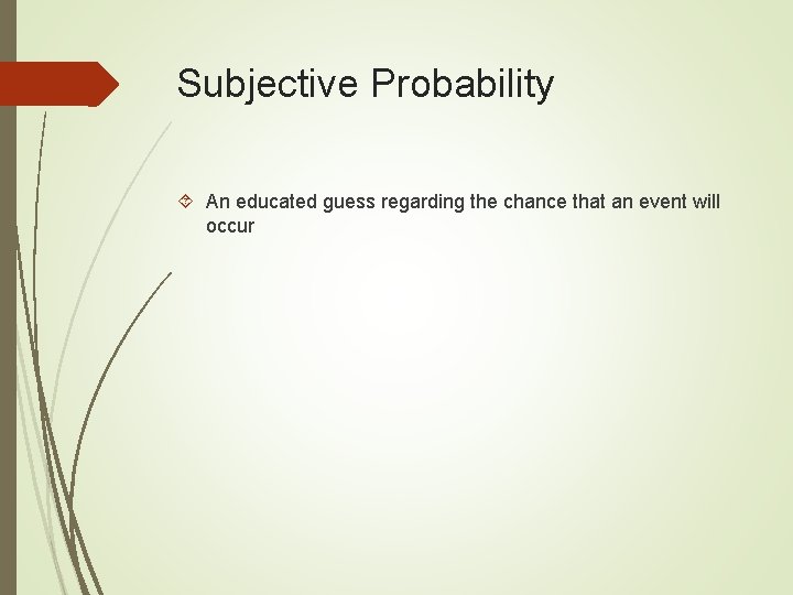 Subjective Probability An educated guess regarding the chance that an event will occur Subjective Probability An educated guess regarding the chance that an event will occur