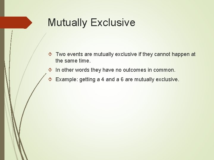 Mutually Exclusive Two events are mutually exclusive if they cannot happen at the same Mutually Exclusive Two events are mutually exclusive if they cannot happen at the same