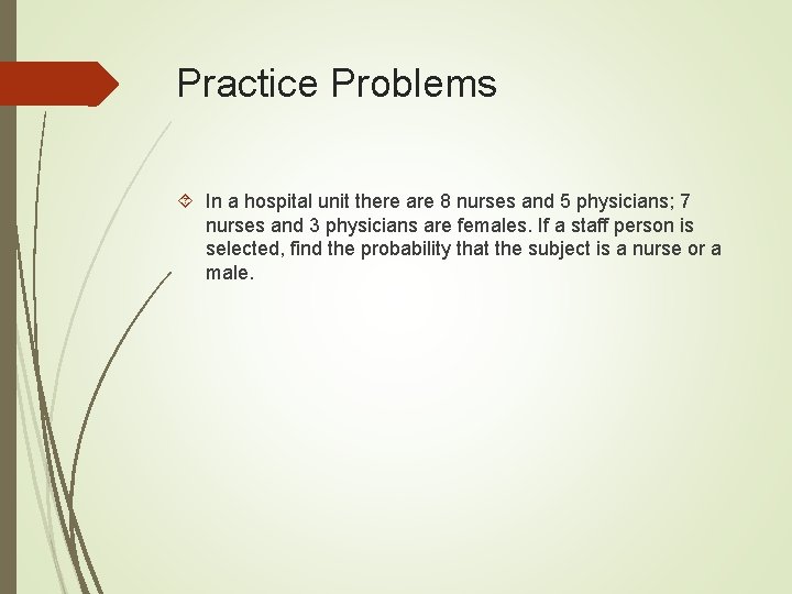 Practice Problems In a hospital unit there are 8 nurses and 5 physicians; 7 Practice Problems In a hospital unit there are 8 nurses and 5 physicians; 7