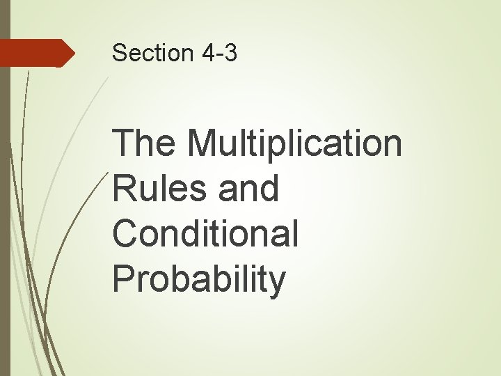 Section 4 -3 The Multiplication Rules and Conditional Probability Section 4 -3 The Multiplication Rules and Conditional Probability