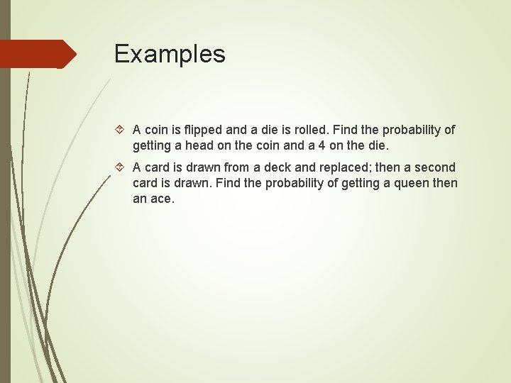Examples A coin is flipped and a die is rolled. Find the probability of Examples A coin is flipped and a die is rolled. Find the probability of
