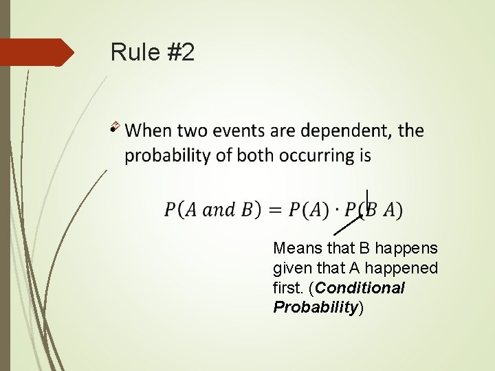 Rule #2 Means that B happens given that A happened first. (Conditional Probability) Rule #2 Means that B happens given that A happened first. (Conditional Probability)