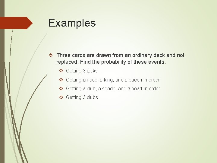 Examples Three cards are drawn from an ordinary deck and not replaced. Find the Examples Three cards are drawn from an ordinary deck and not replaced. Find the