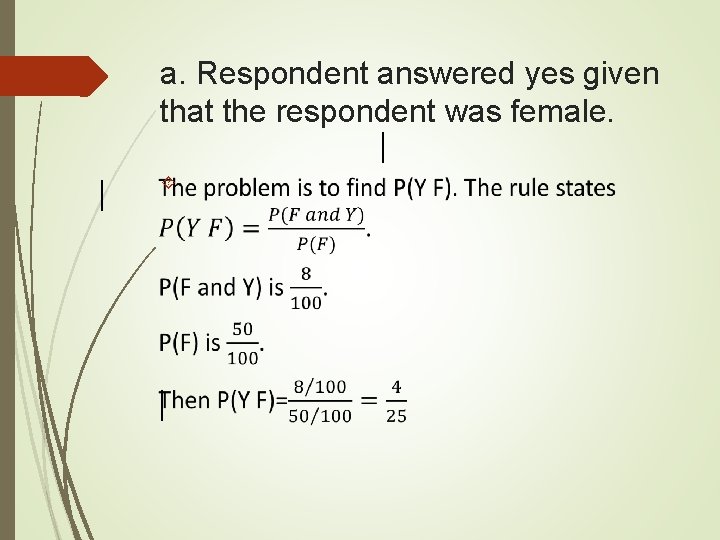 a. Respondent answered yes given that the respondent was female. a. Respondent answered yes given that the respondent was female.