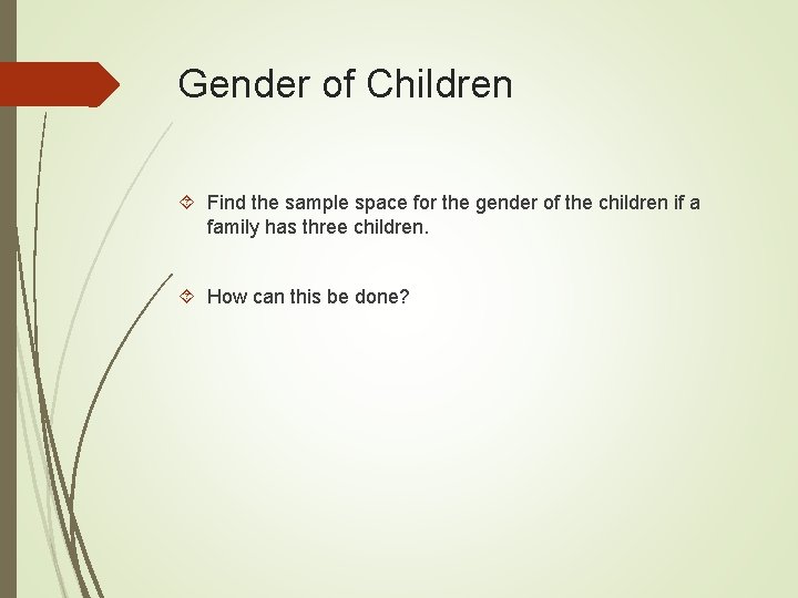 Gender of Children Find the sample space for the gender of the children if Gender of Children Find the sample space for the gender of the children if