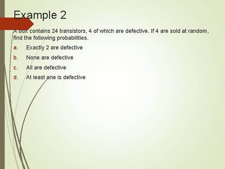 Example 2 A box contains 24 transistors, 4 of which are defective. If 4 Example 2 A box contains 24 transistors, 4 of which are defective. If 4
