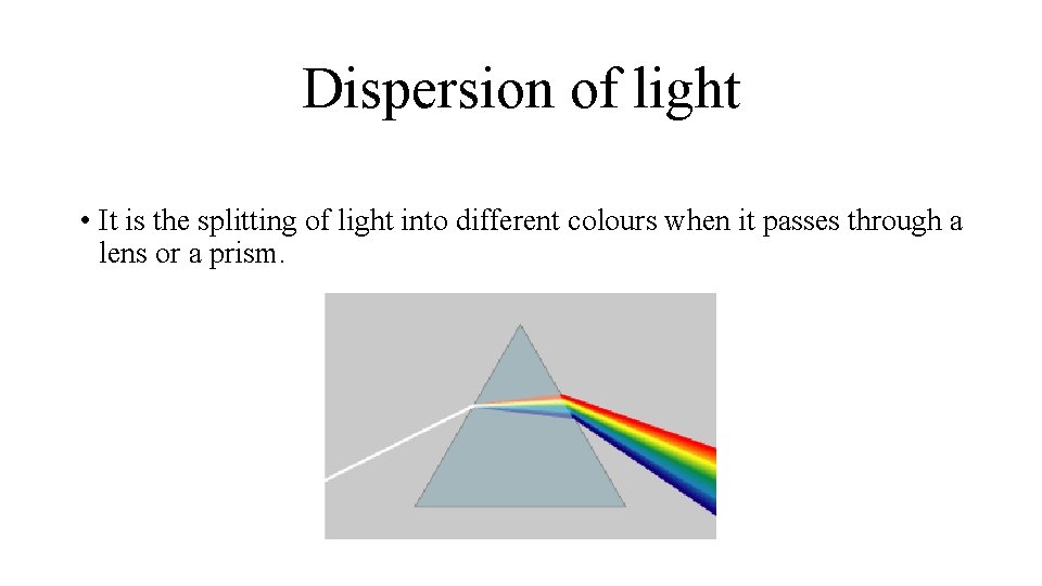 Dispersion of light • It is the splitting of light into different colours when