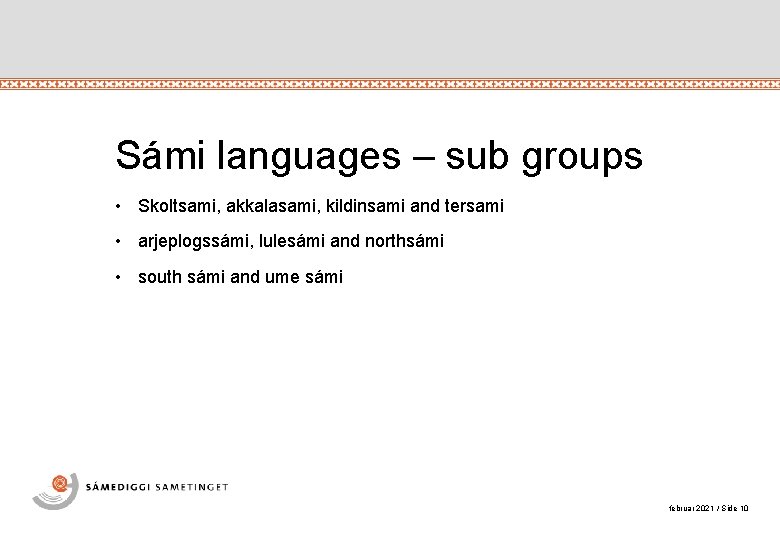 Sámi languages – sub groups • Skoltsami, akkalasami, kildinsami and tersami • arjeplogssámi, lulesámi