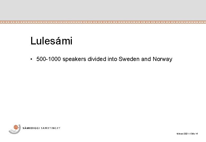 Lulesámi • 500 -1000 speakers divided into Sweden and Norway februar 2021 / Side