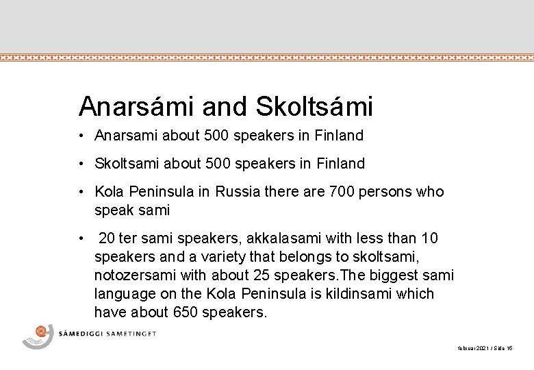 Anarsámi and Skoltsámi • Anarsami about 500 speakers in Finland • Skoltsami about 500